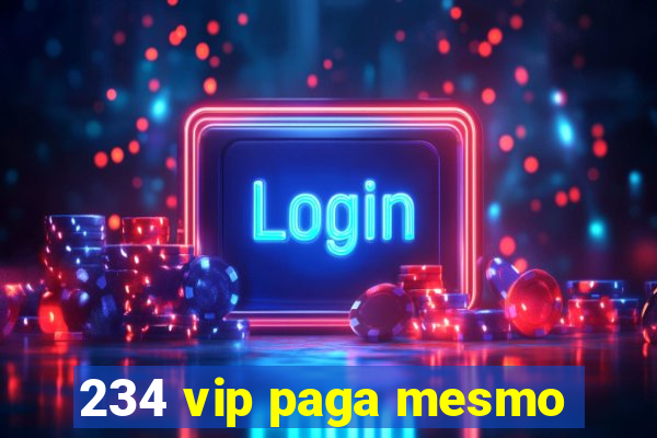 234 vip paga mesmo